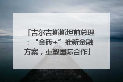 吉尔吉斯斯坦前总理：“金砖+”推新金融方案，重塑国际合作