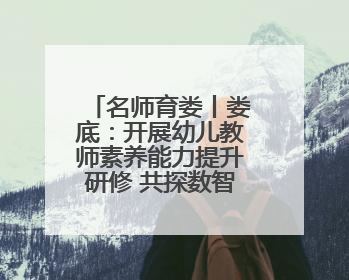 名师育娄丨娄底：开展幼儿教师素养能力提升研修 共探数智教育新未来