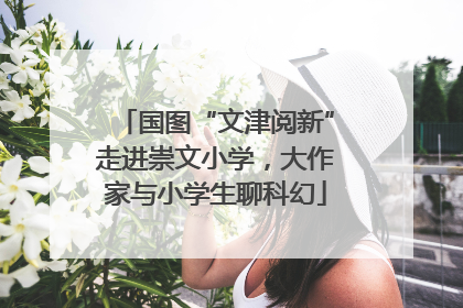 国图“文津阅新”走进崇文小学，大作家与小学生聊科幻