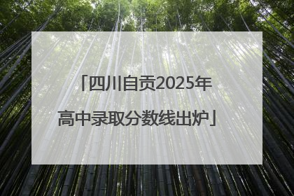 四川自贡2025年高中录取分数线出炉