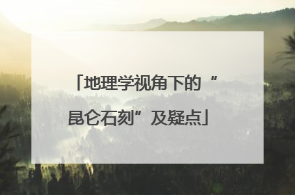 地理学视角下的“昆仑石刻”及疑点