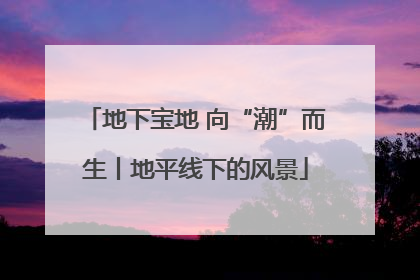 地下宝地 向“潮”而生丨地平线下的风景