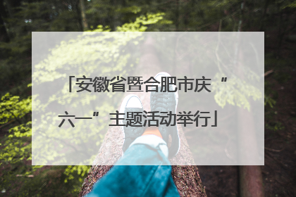 安徽省暨合肥市庆“六一”主题活动举行