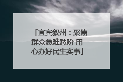 宜宾叙州：聚焦群众急难愁盼 用心办好民生实事