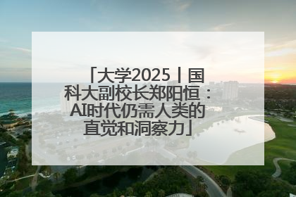 大学2025丨国科大副校长郑阳恒：AI时代仍需人类的直觉和洞察力