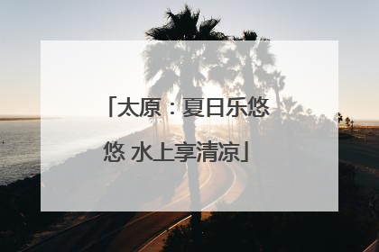 太原：夏日乐悠悠 水上享清凉