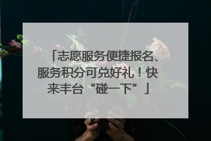 志愿服务便捷报名、服务积分可兑好礼！快来丰台“碰一下”