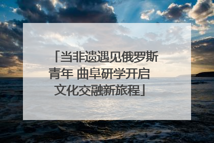 当非遗遇见俄罗斯青年 曲阜研学开启文化交融新旅程