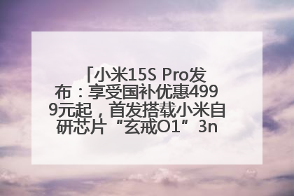小米15S Pro发布：享受国补优惠4999元起，首发搭载小米自研芯片“玄戒O1”3nm旗舰处理器