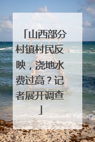 山西部分村镇村民反映，浇地水费过高？记者展开调查