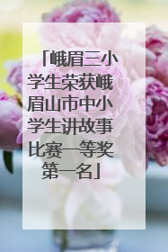 峨眉三小学生荣获峨眉山市中小学生讲故事比赛一等奖第一名