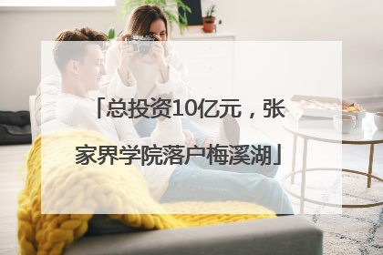 总投资10亿元，张家界学院落户梅溪湖