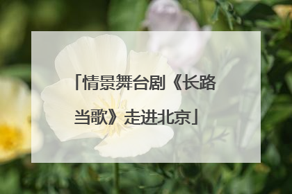 情景舞台剧《长路当歌》走进北京