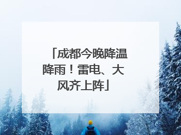 成都今晚降温降雨！雷电、大风齐上阵