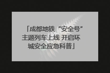 成都地铁“安全号”主题列车上线 开启环城安全应急科普