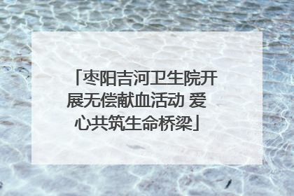 枣阳吉河卫生院开展无偿献血活动 爱心共筑生命桥梁