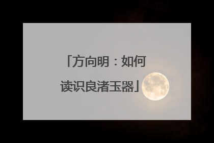 方向明：如何读识良渚玉器