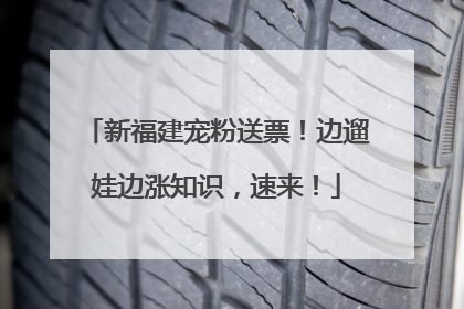 新福建宠粉送票！边遛娃边涨知识，速来！