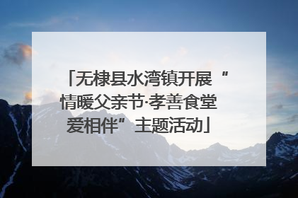 无棣县水湾镇开展“情暖父亲节·孝善食堂爱相伴”主题活动