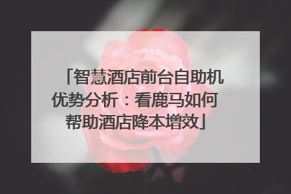 智慧酒店前台自助机优势分析：看鹿马如何帮助酒店降本增效