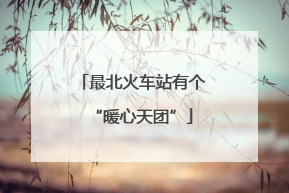 最北火车站有个“暖心天团”