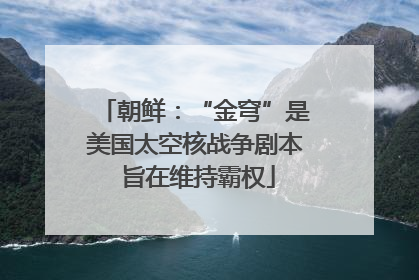 朝鲜：“金穹”是美国太空核战争剧本 旨在维持霸权