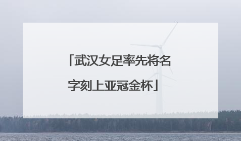 武汉女足率先将名字刻上亚冠金杯