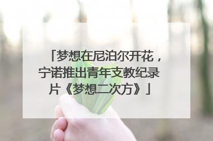 梦想在尼泊尔开花，宁诺推出青年支教纪录片《梦想二次方》