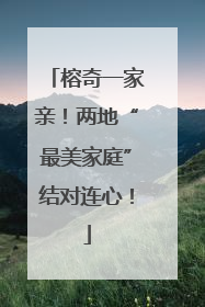 榕奇一家亲！两地“最美家庭”结对连心！