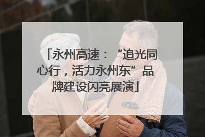 永州高速：“追光同心行，活力永州东”品牌建设闪亮展演