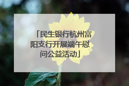 民生银行杭州富阳支行开展端午慰问公益活动