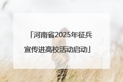 河南省2025年征兵宣传进高校活动启动