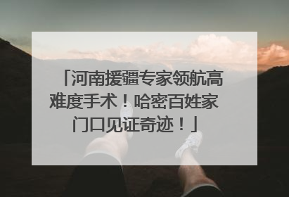 河南援疆专家领航高难度手术！哈密百姓家门口见证奇迹！