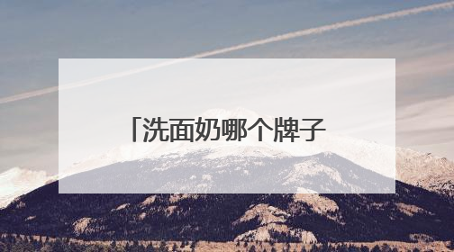 洗面奶哪个牌子最好用？精选公认最好的洗面奶，十款精品推荐