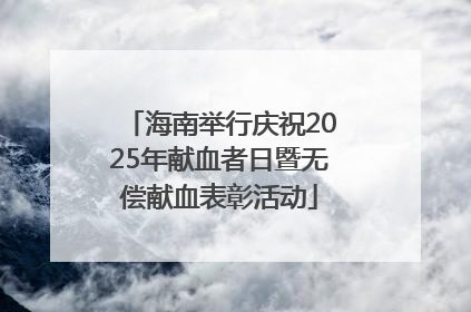 海南举行庆祝2025年献血者日暨无偿献血表彰活动