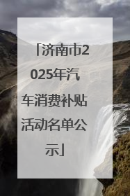 济南市2025年汽车消费补贴活动名单公示