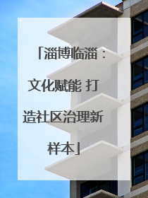 淄博临淄：文化赋能 打造社区治理新样本