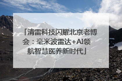清雷科技闪耀北京老博会：毫米波雷达+AI领航智慧医养新时代