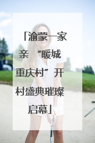 渝蒙一家亲 “暖城重庆村”开村盛典璀璨启幕