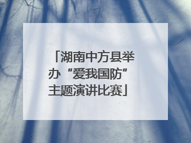 湖南中方县举办“爱我国防”主题演讲比赛