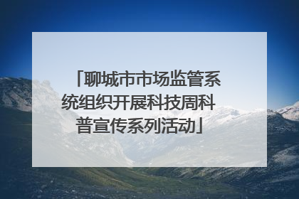 聊城市市场监管系统组织开展科技周科普宣传系列活动