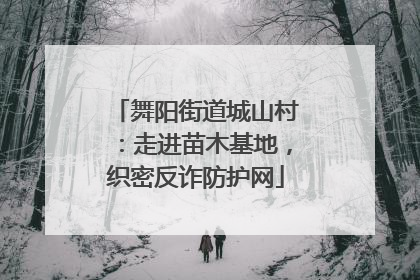 舞阳街道城山村：走进苗木基地，织密反诈防护网