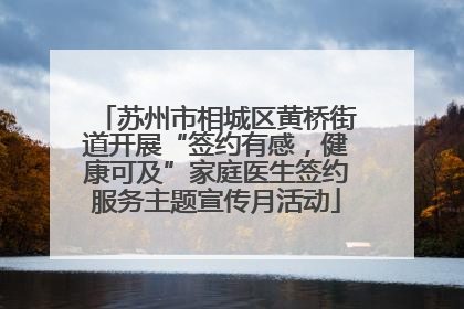 苏州市相城区黄桥街道开展“签约有感，健康可及”家庭医生签约服务主题宣传月活动