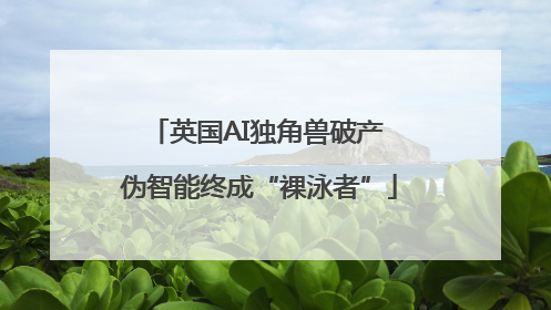 英国AI独角兽破产 伪智能终成“裸泳者”
