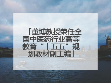 董博教授荣任全国中医药行业高等教育“十五五”规划教材副主编