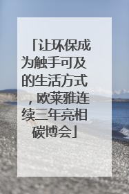 让环保成为触手可及的生活方式，欧莱雅连续三年亮相碳博会