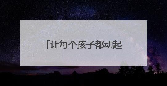 让每个孩子都动起来——内蒙古呼伦贝尔市构建特色课程+非遗传承+赛事体系校园体育生态链