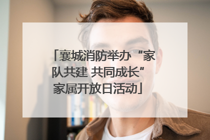 襄城消防举办“家队共建 共同成长”家属开放日活动