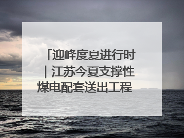 迎峰度夏进行时｜江苏今夏支撑性煤电配套送出工程全部投运