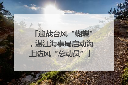 迎战台风“蝴蝶”，湛江海事局启动海上防风“总动员”